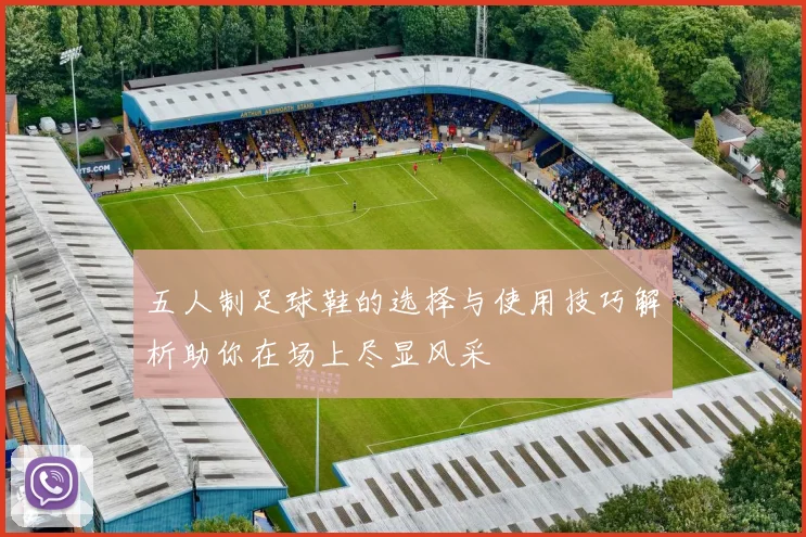 五人制足球鞋的选择与使用技巧解析助你在场上尽显风采